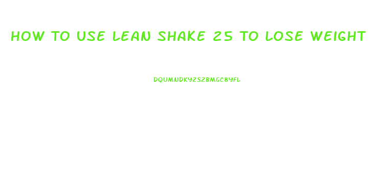 How To Use Lean Shake 25 To Lose Weight