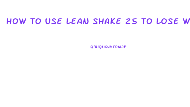 How To Use Lean Shake 25 To Lose Weight