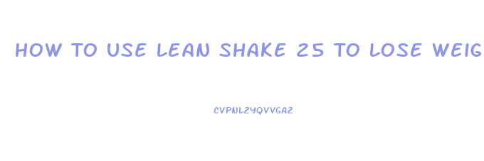 How To Use Lean Shake 25 To Lose Weight