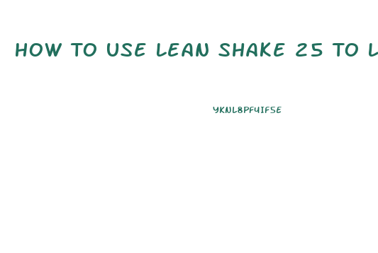 How To Use Lean Shake 25 To Lose Weight