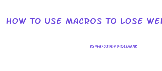 How To Use Macros To Lose Weight