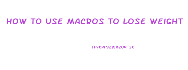 How To Use Macros To Lose Weight