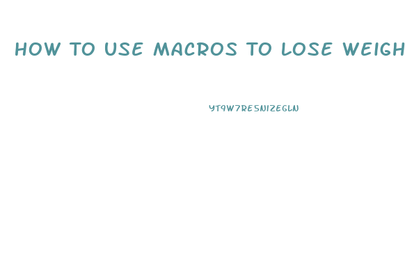 How To Use Macros To Lose Weight