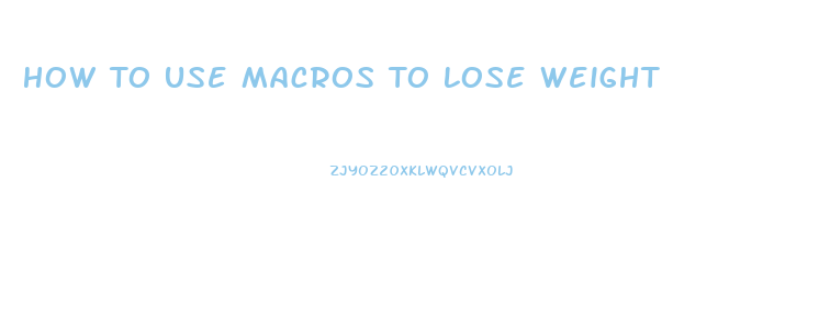 How To Use Macros To Lose Weight