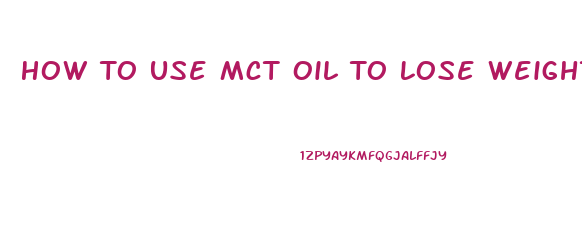 How To Use Mct Oil To Lose Weight