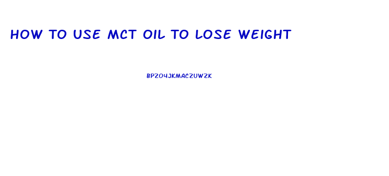 How To Use Mct Oil To Lose Weight