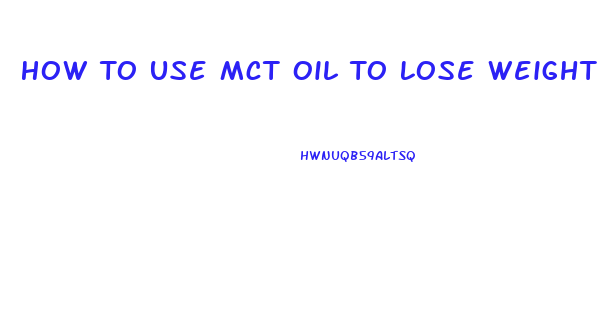 How To Use Mct Oil To Lose Weight