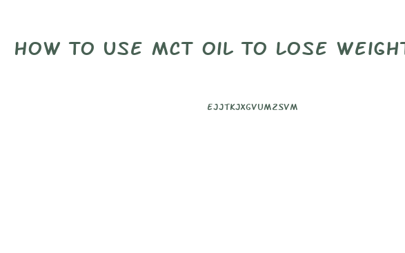 How To Use Mct Oil To Lose Weight