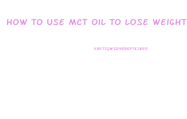 How To Use Mct Oil To Lose Weight