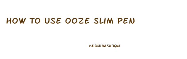 How To Use Ooze Slim Pen