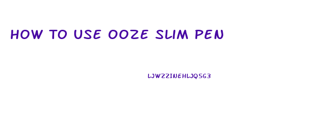 How To Use Ooze Slim Pen