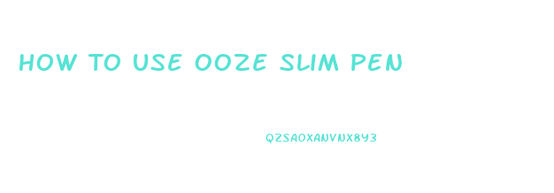 How To Use Ooze Slim Pen