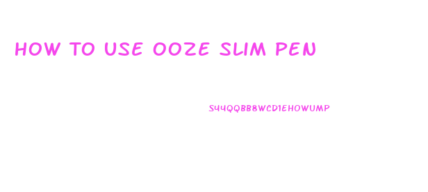 How To Use Ooze Slim Pen