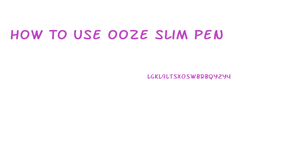 How To Use Ooze Slim Pen