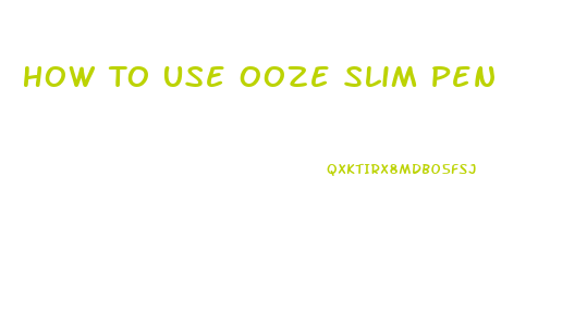 How To Use Ooze Slim Pen