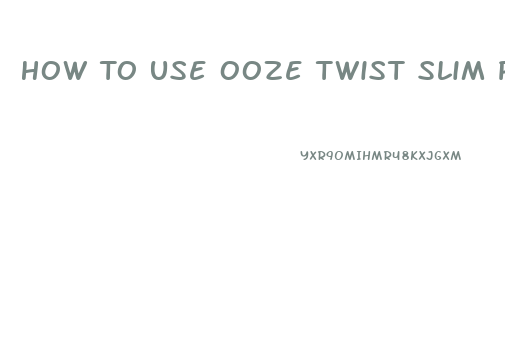 How To Use Ooze Twist Slim Pen