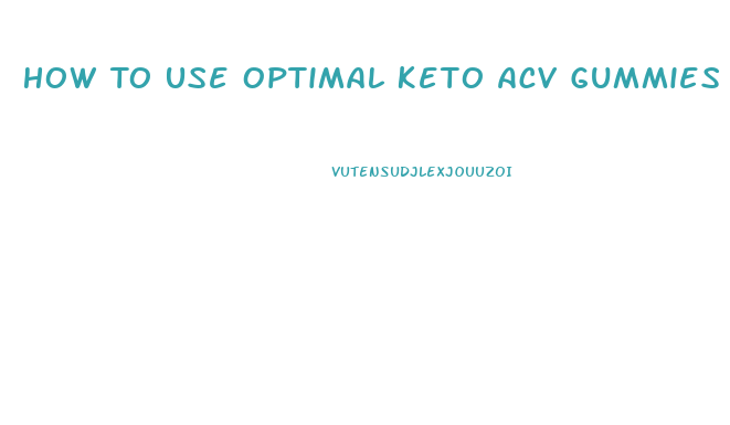How To Use Optimal Keto Acv Gummies