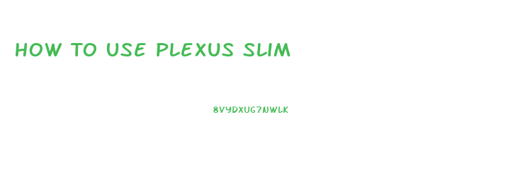 How To Use Plexus Slim