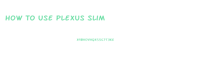 How To Use Plexus Slim