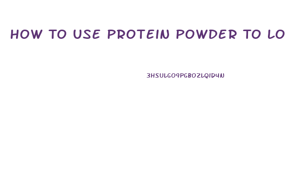 How To Use Protein Powder To Lose Weight