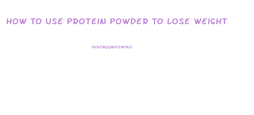 How To Use Protein Powder To Lose Weight