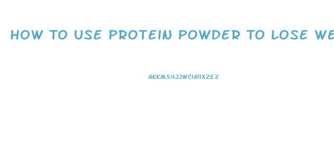 How To Use Protein Powder To Lose Weight