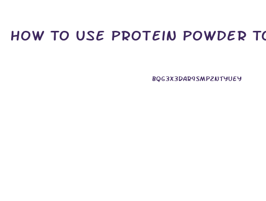 How To Use Protein Powder To Lose Weight