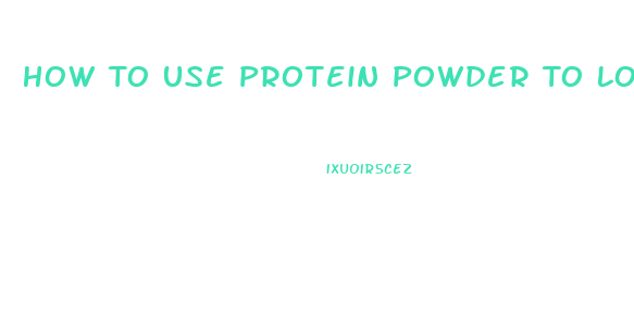 How To Use Protein Powder To Lose Weight