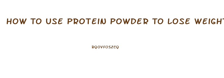 How To Use Protein Powder To Lose Weight