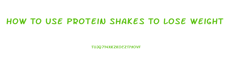 How To Use Protein Shakes To Lose Weight