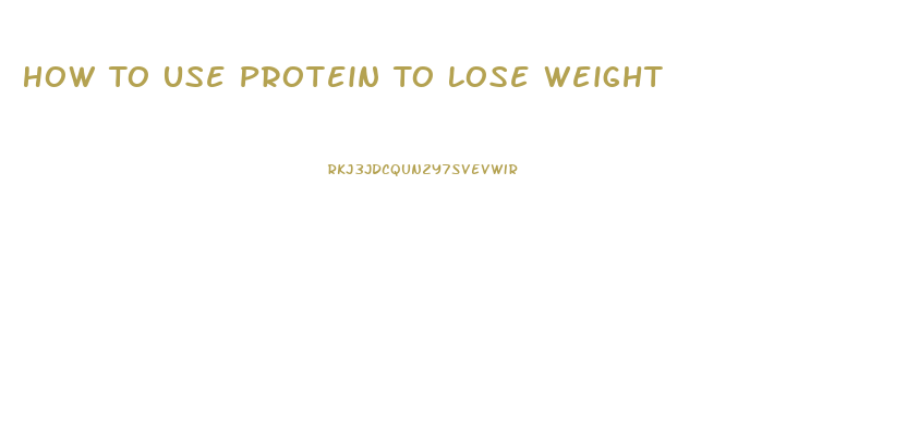 How To Use Protein To Lose Weight