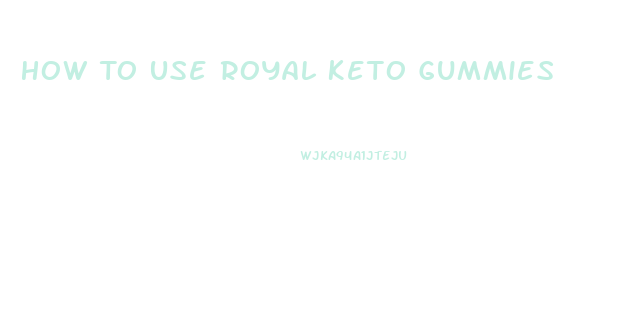 How To Use Royal Keto Gummies