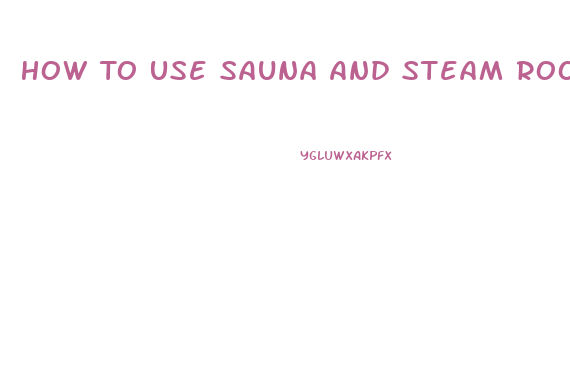 How To Use Sauna And Steam Room To Lose Weight