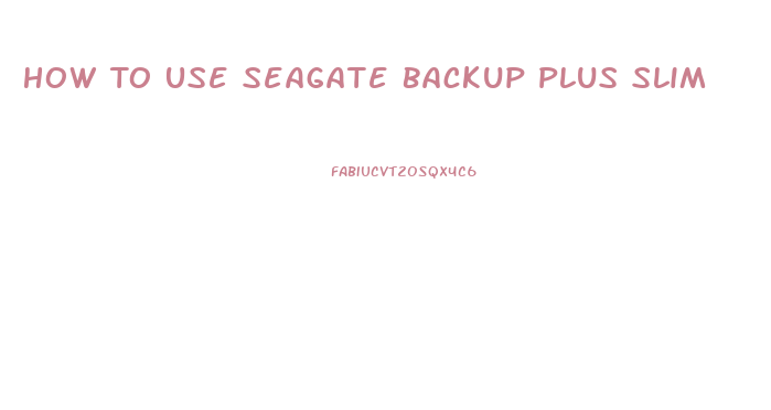 How To Use Seagate Backup Plus Slim