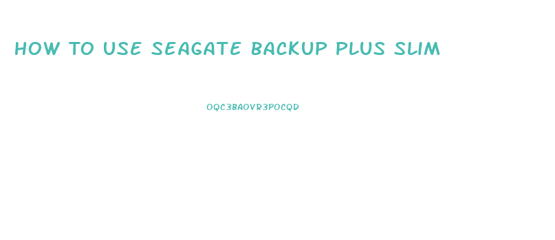 How To Use Seagate Backup Plus Slim