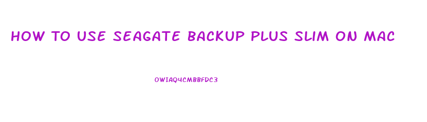 How To Use Seagate Backup Plus Slim On Mac