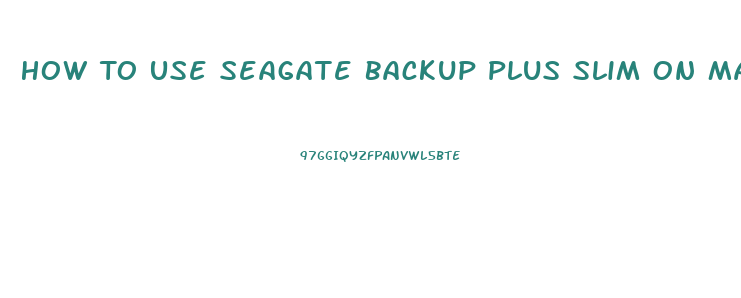 How To Use Seagate Backup Plus Slim On Mac