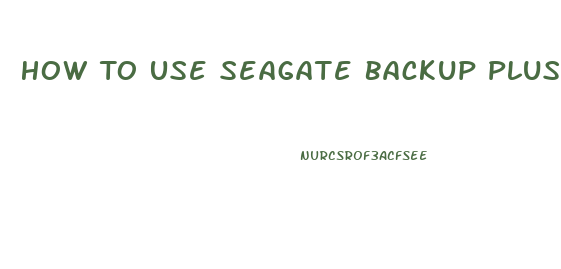 How To Use Seagate Backup Plus Slim On Mac And Pc