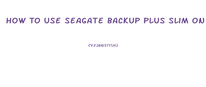 How To Use Seagate Backup Plus Slim On Mac And Pc