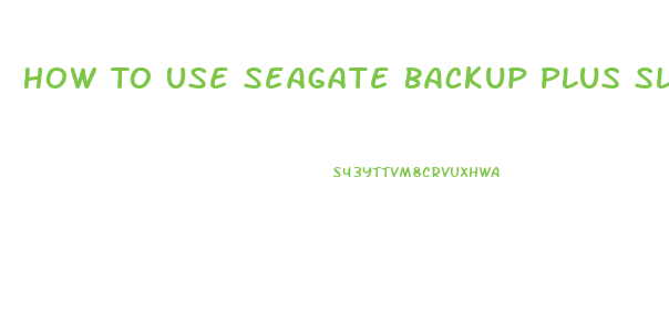 How To Use Seagate Backup Plus Slim On Mac And Pc