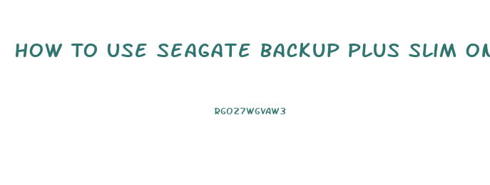 How To Use Seagate Backup Plus Slim On Mac