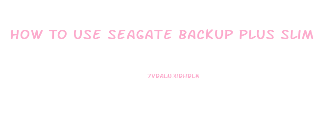 How To Use Seagate Backup Plus Slim On Windows