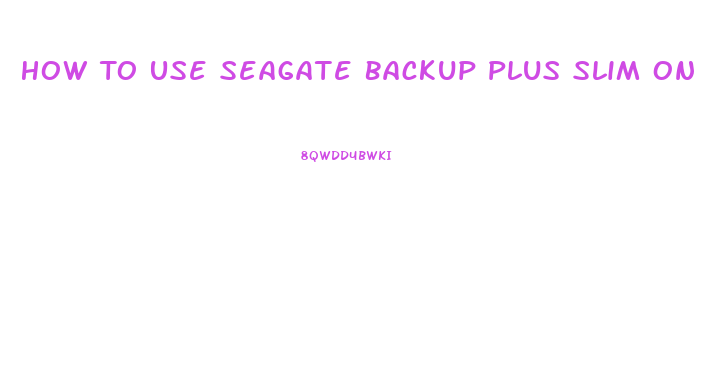 How To Use Seagate Backup Plus Slim On Windows