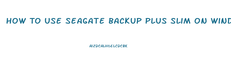 How To Use Seagate Backup Plus Slim On Windows