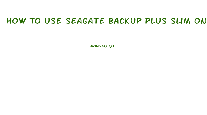 How To Use Seagate Backup Plus Slim On Windows