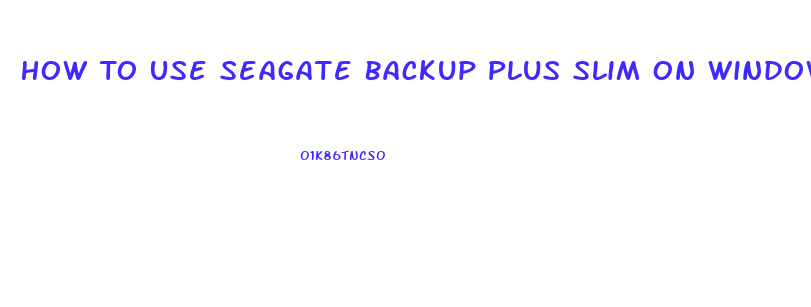 How To Use Seagate Backup Plus Slim On Windows