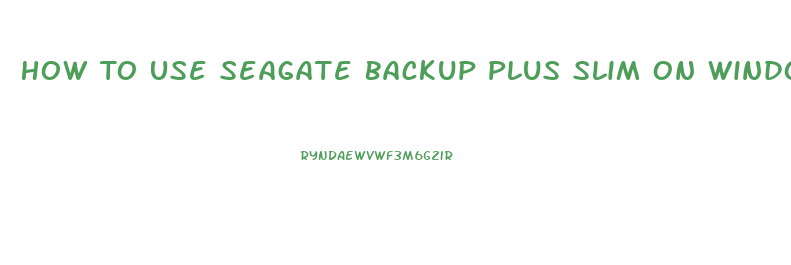 How To Use Seagate Backup Plus Slim On Windows