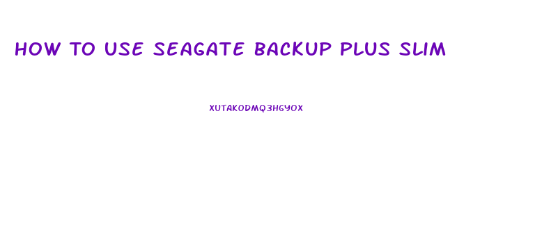 How To Use Seagate Backup Plus Slim