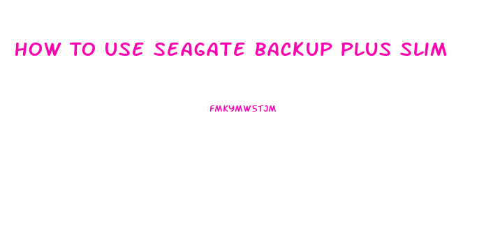 How To Use Seagate Backup Plus Slim