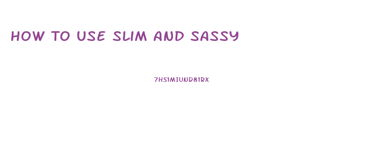 How To Use Slim And Sassy